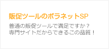 販促ツールののボラネットSP 普通の販促ツールで満足ですか？専門サイトだからできるこの品質！